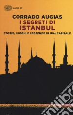 I segreti di Istanbul. Storie, luoghi e leggende di una capitale libro