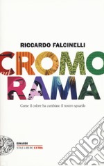 Cromorama. Come il colore ha cambiato il nostro sguardo. Ediz. a colori libro usato