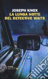 La lunga notte del detective Waits libro di Knox Joseph