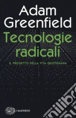 Tecnologie radicali. Il progetto della vita quotidiana