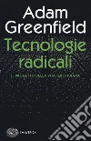 Tecnologie radicali. Il progetto della vita quotidiana libro