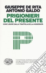 Prigionieri del presente. Come uscire dalla trappola della modernità libro