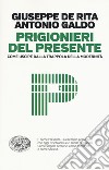 Prigionieri del presente. Come uscire dalla trappola della modernità libro di De Rita Giuseppe Galdo Antonio