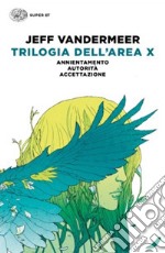 Trilogia dell'Area X: Annientamento-Autorità-Accettazione libro