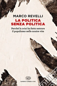 La politica senza politica. Perché la crisi ha fatto entrare il populismo nelle nostre vite