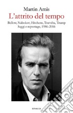 L'attrito del tempo. Bellow, Nabokov, Hitchens, Travolta, Trump. Saggi e reportage, 1986-2016 libro