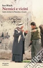 Nemici e vicini. Arabi ed ebrei in Palestina e Israele libro