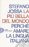 La più bella del mondo. Perché amare la lingua italiana libro di Jossa Stefano