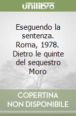 Eseguendo la sentenza. Roma, 1978. Dietro le quinte del sequestro Moro libro