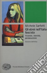 Gli ebrei nell'Italia fascista. Vicende, identità, persecuzione. Nuova ediz. libro