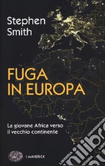 Fuga in Europa. La giovane Africa verso il vecchio continente libro