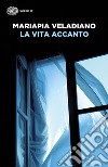 La vita accanto libro di Veladiano Mariapia