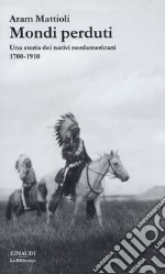 Mondi perduti. Una storia dei nativi nordamericani, 1700-1910