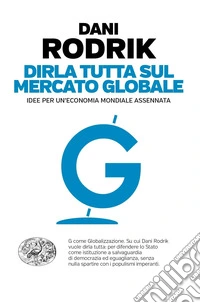 Dirla tutta sul mercato globale. Idee per un'economia mondiale assennata