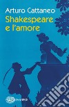 Shakespeare e l'amore libro di Cattaneo Arturo