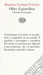 Oltre il giardino. Filosofia del paesaggio libro