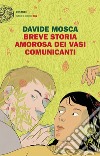 Breve storia amorosa dei vasi comunicanti libro di Mosca Davide