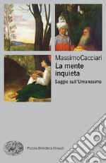 La mente inquieta. Saggio sull'Umanesimo libro