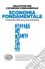 Economia fondamentale. L'infrastruttura della vita quotidiana libro