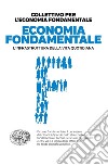 Economia fondamentale. L'infrastruttura della vita quotidiana libro