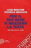 Per il tuo bene ti mozzerò la testa. Contro il giustizialismo morale libro