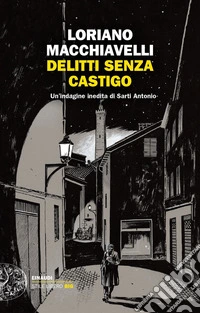 Delitti senza castigo. Un'indagine inedita di Sarti Antonio