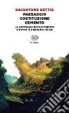 Paesaggio Costituzione cemento. La battaglia per l'ambiente contro il degrado civile libro di Settis Salvatore