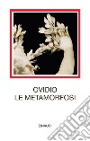 Le metamorfosi. Testo latino a fronte libro di Ovidio P. Nasone