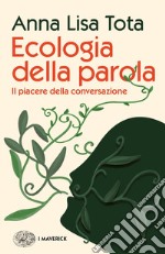 Ecologia della parola. Il piacere della conversazione libro