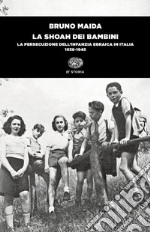 La Shoah dei bambini. La persecuzione dell'infanzia ebraica in Italia (1938-1945) libro