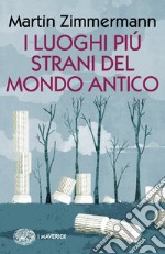 I luoghi più strani del mondo antico libro