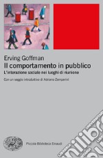 Il comportamento in pubblico. L'interazione sociale nei luoghi di riunione libro