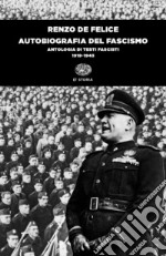 Autobiografia del fascismo. Antologia di testi fascisti (1919-1945)