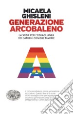 Generazione arcobaleno. La sfida per l'eguaglianza dei bambini con due mamme