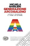 Generazione arcobaleno. La sfida per l'eguaglianza dei bambini con due mamme libro di Ghisleni Micaela