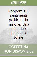 Rapporti sui sentimenti politici della nazione. Una satira dello spionaggio totale libro