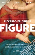 Figure. Come funzionano le immagini dal Rinascimento a Instagram. Ediz. a colori libro usato