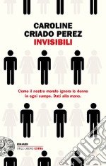 Invisibili. Come il nostro mondo ignora le donne in ogni campo. Dati alla mano. libro