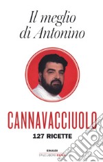 Il meglio di Antonino. 127 ricette libro