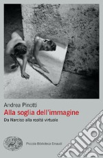 Alla soglia dell'immagine. Da Narciso alla realtà virtuale libro