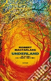 Underland. Un viaggio nel tempo profondo libro di Macfarlane Robert