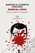 Radical choc. Ascesa e caduta dei competenti libro