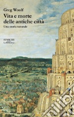 Vita e morte delle antiche città. Una storia naturale libro