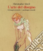 L'arte del disegno. Gli impressionisti e i postimpressionisti. Ediz. illustrata libro