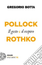 Pollock e Rothko. Il gesto e il respiro libro