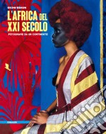 L'Africa del XXI secolo. Fotografie da un continente. Ediz. illustrata libro