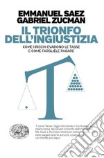 Il trionfo dell'ingiustizia. Come i ricchi evadono le tasse e come fargliele pagare