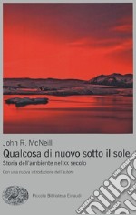 Qualcosa di nuovo sotto il sole. Storia dell'ambiente nel XX secolo libro