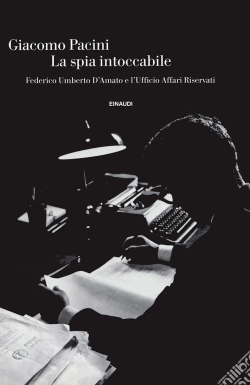 La spia intoccabile. Federico Umberto D'Amato e l'Ufficio Affari Riservati