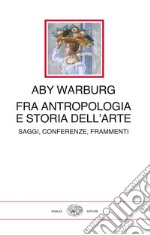 Fra antropologia e storia dell'arte. Saggi, conferenze, frammenti libro